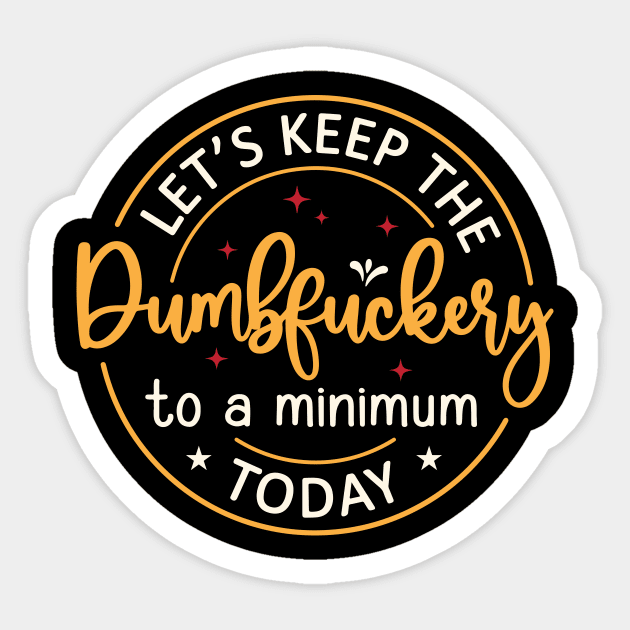 Let's Keep The Dumbfuckery To a Minimum Today Sticker by Space Club